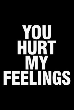 You Hurt My Feelings